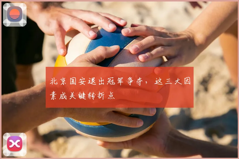 北京国安退出冠军争夺,这三大因素成关键转折点